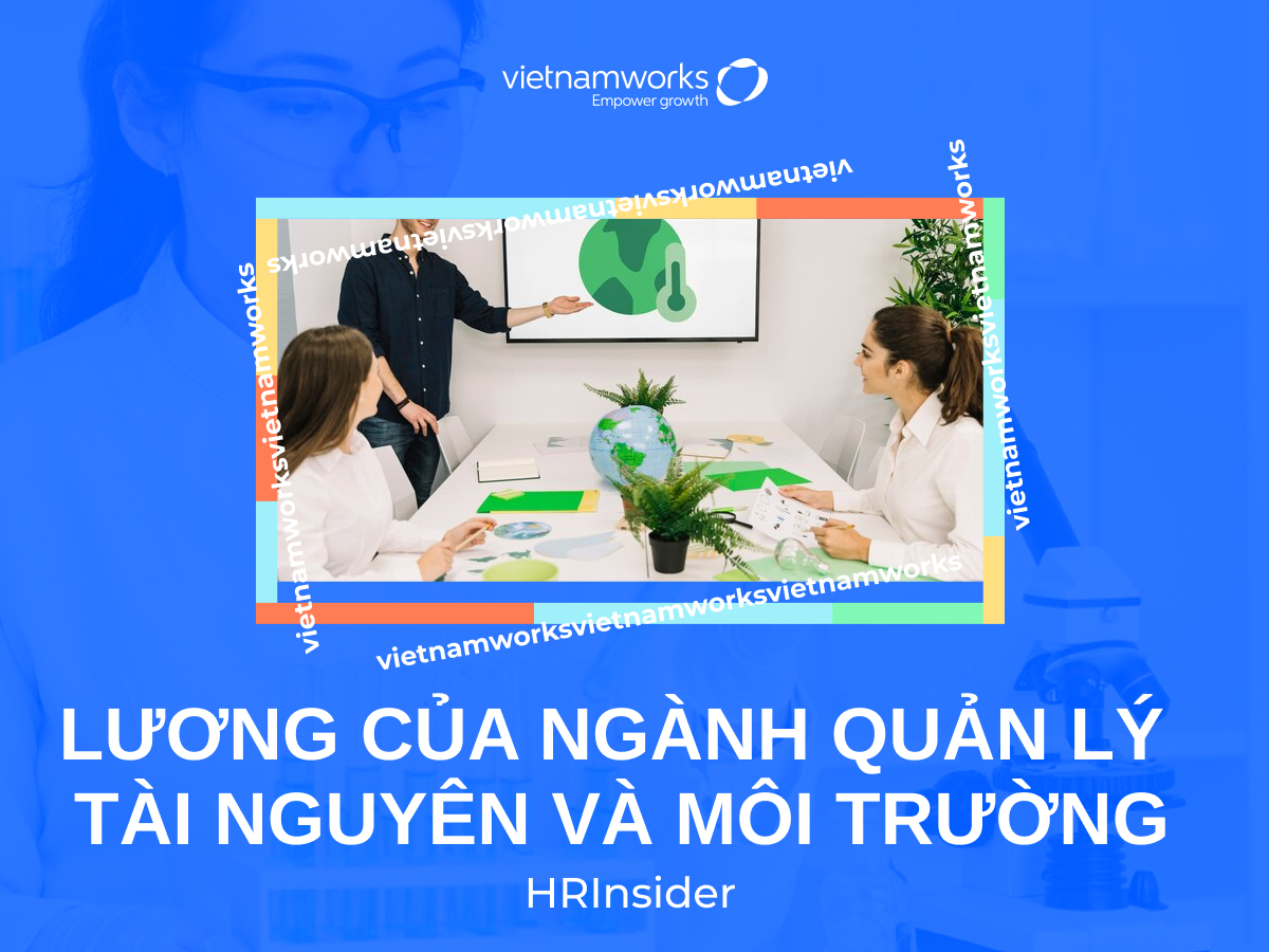 Tìm hiểu về lương của ngành quản lý tài nguyên và môi trường hiện nay