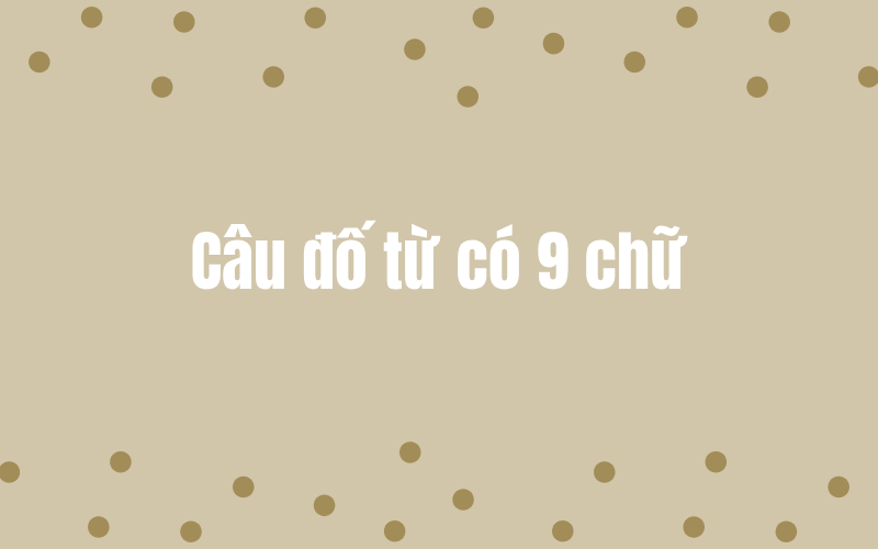 Tìm kiếm câu trả lời: Từ nào trong tiếng việt có 9 từ?