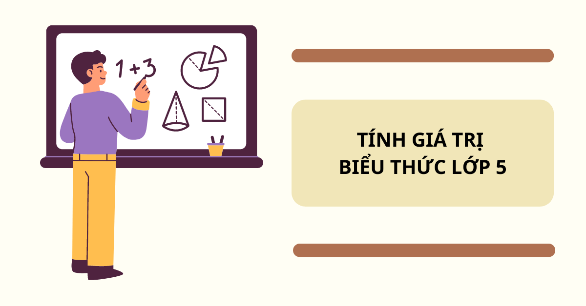 Tính giá trị biểu thức lớp 5: Quy tắc, dạng toán và bài tập tự luyện