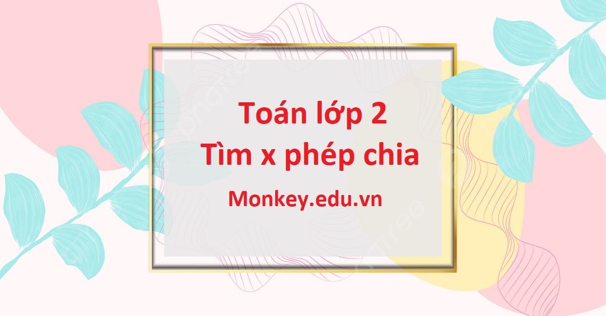 Toán lớp 2 tìm x trong phép chia: Bài tập và bí kíp học hiệu quả