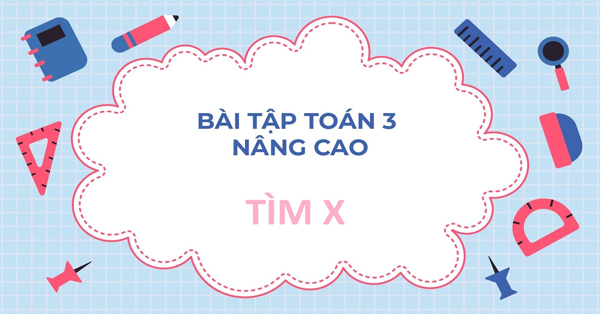 Toán lớp 3 tìm x nâng cao: Các dạng toán, cách giải và bí quyết học