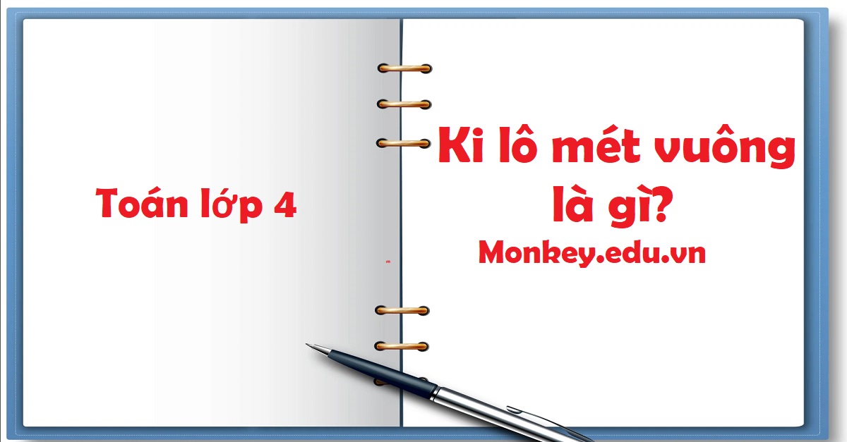 Toán lớp 4 ki lô mét vuông là gì? Tổng hợp bí quyết và bài tập thực hành chi tiết