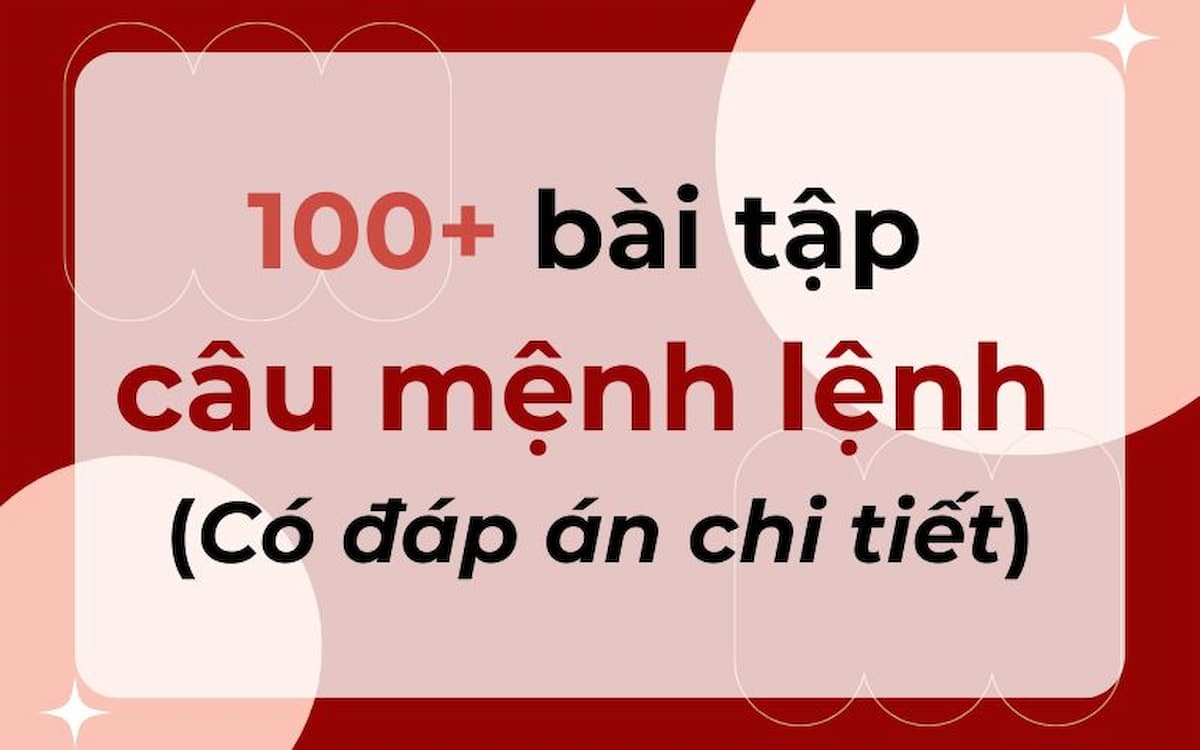 Tổng hợp 100+ bài tập câu mệnh lệnh có đáp án chi tiết