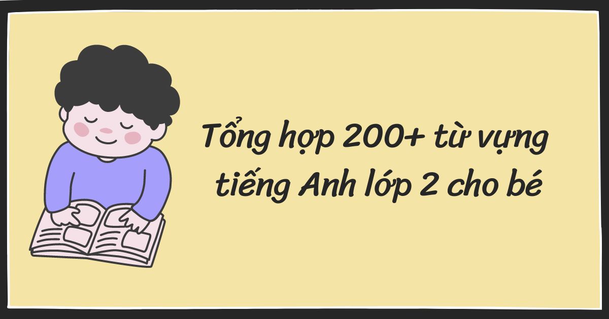 Tổng hợp 200+ từ vựng tiếng Anh lớp 2 cho bé theo chủ đề SGK (có mở rộng)