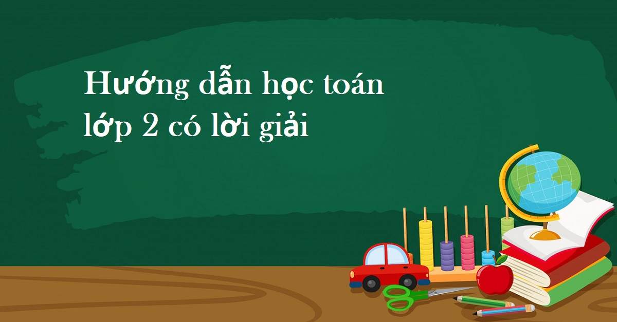 Tổng hợp 30+ bài tập toán lớp 2 có lời giải và bí quyết chinh phục dễ dàng