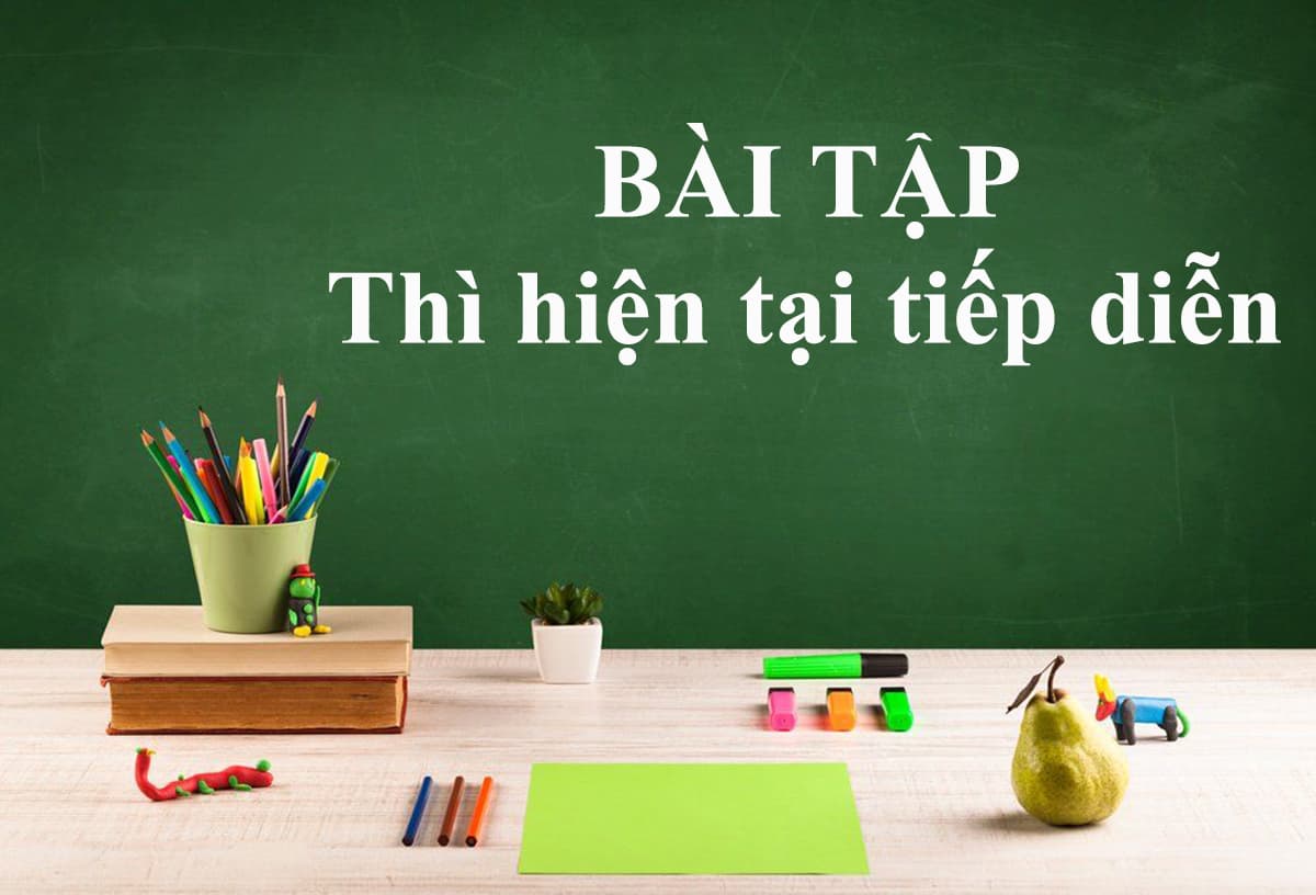 Tổng hợp bài tập thì hiện tại tiếp diễn giúp bạn đạt điểm 10/10