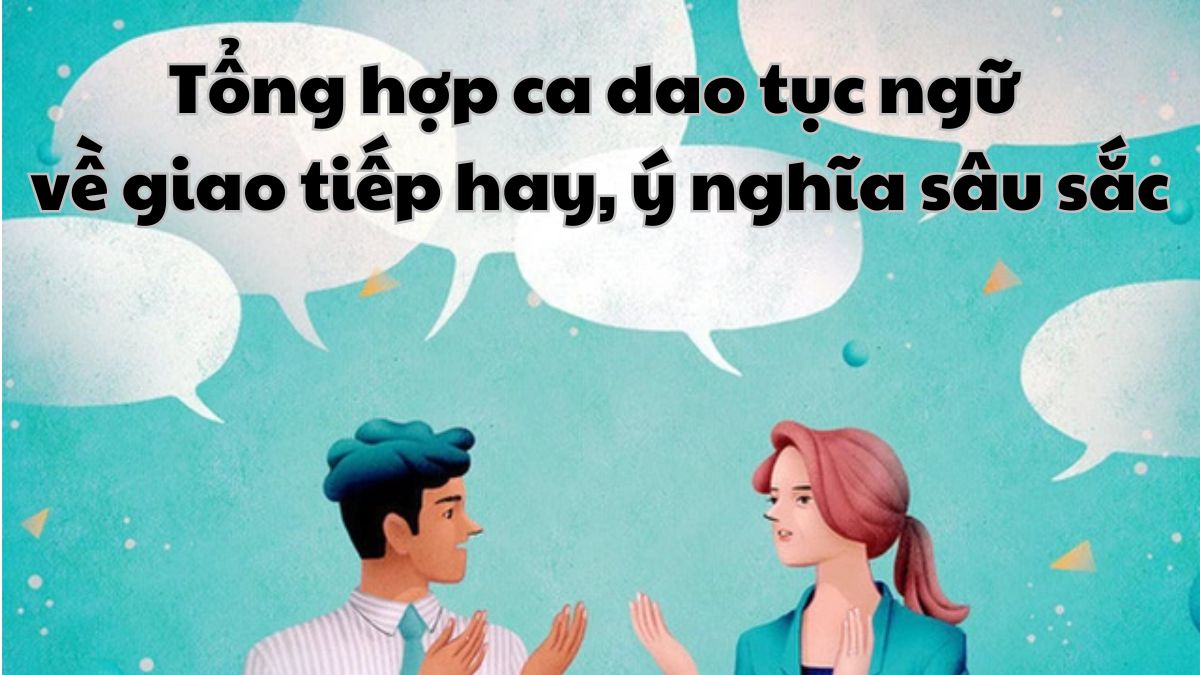 Tổng hợp ca dao tục ngữ về giao tiếp hay, ý nghĩa sâu sắc