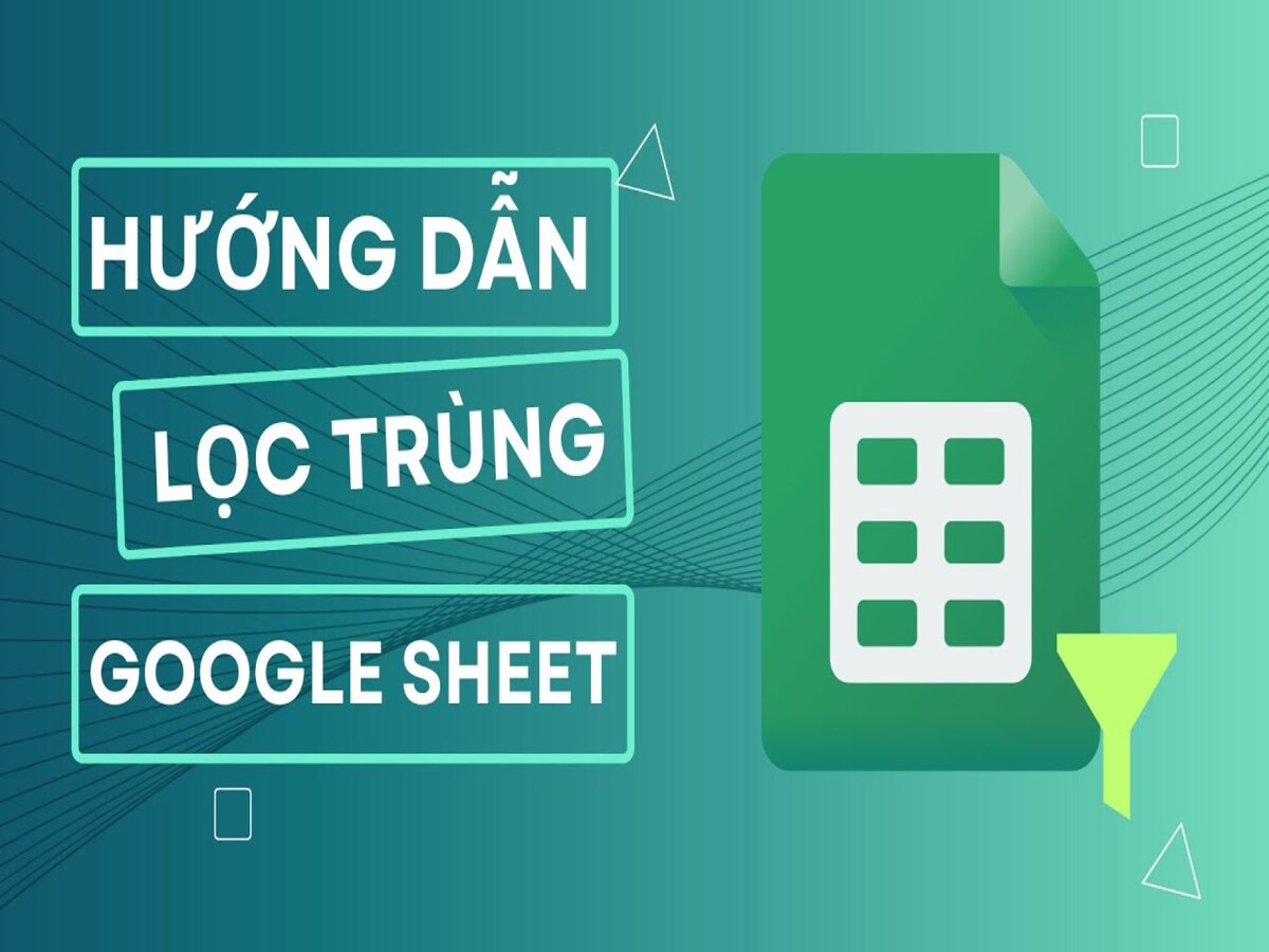 Tổng hợp các cách lọc trùng trong Google Sheet dễ dàng thao tác