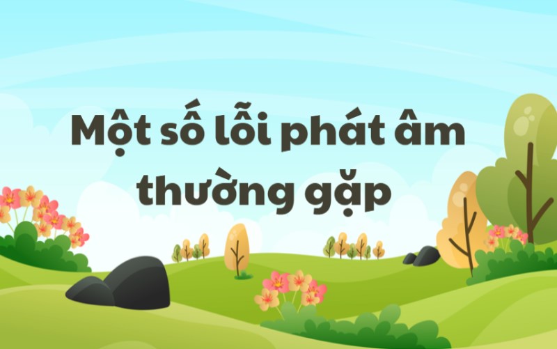 Tổng hợp các lỗi phát âm trong tiếng Việt và cách khắc phục