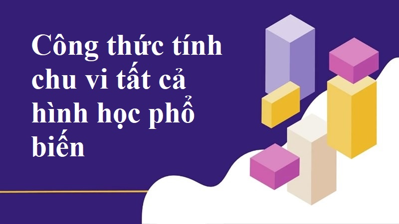 Tổng hợp đầy đủ công thức tính chu vi các hình học chi tiết nhất