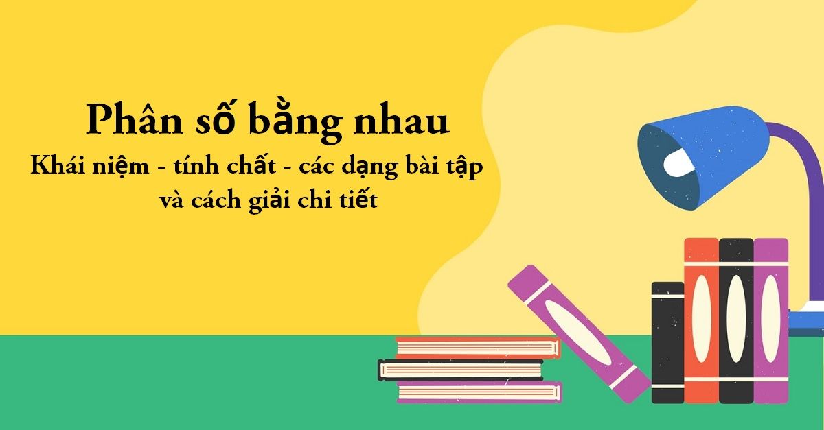 Tổng hợp kiến thức phân số bằng nhau và bí quyết học hay