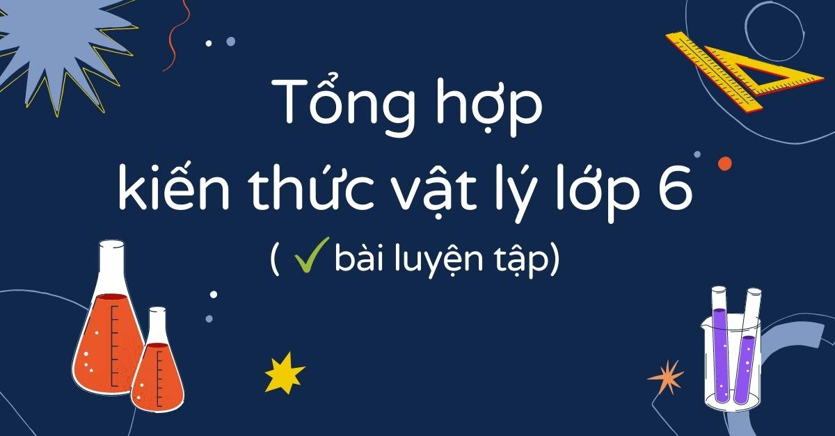 Tổng hợp kiến thức vật lý 6 đầy đủ nhất (+ lý thuyết, công thức & bài tập)