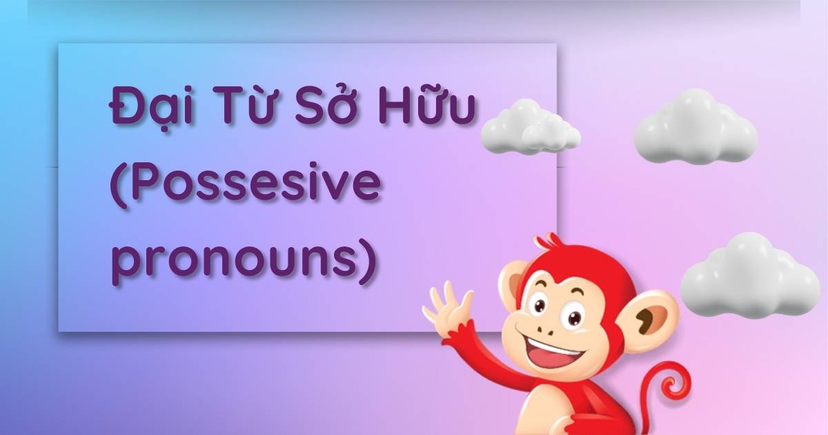 Tổng hợp kiến thức về đại từ sở hữu (Possesive pronouns) hay nhất