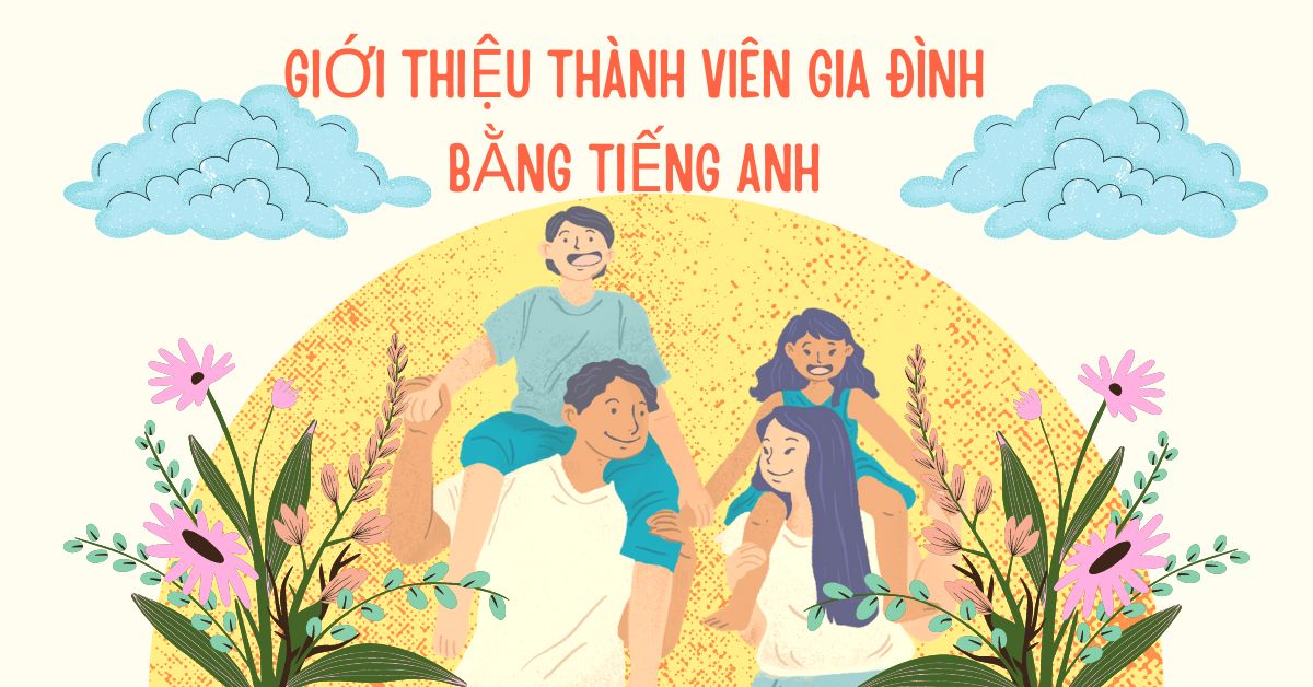 Tổng hợp mẫu câu và từ vựng giới thiệu thành viên trong gia đình bằng tiếng Anh hấp dẫn