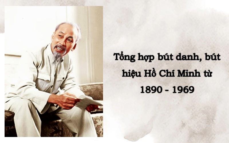 Tổng hợp mọi bút danh, bút hiệu của Hồ Chí Minh