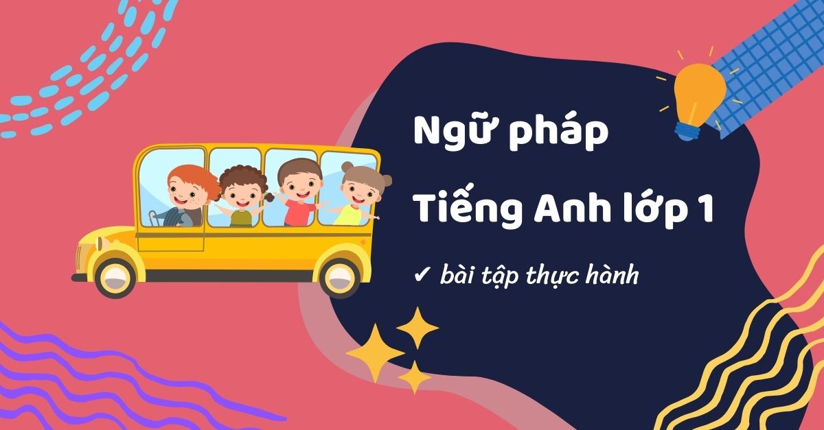 Tổng hợp ngữ pháp Tiếng Anh lớp 1 cho bé [CÓ BÀI TẬP + LỜI GIẢI]