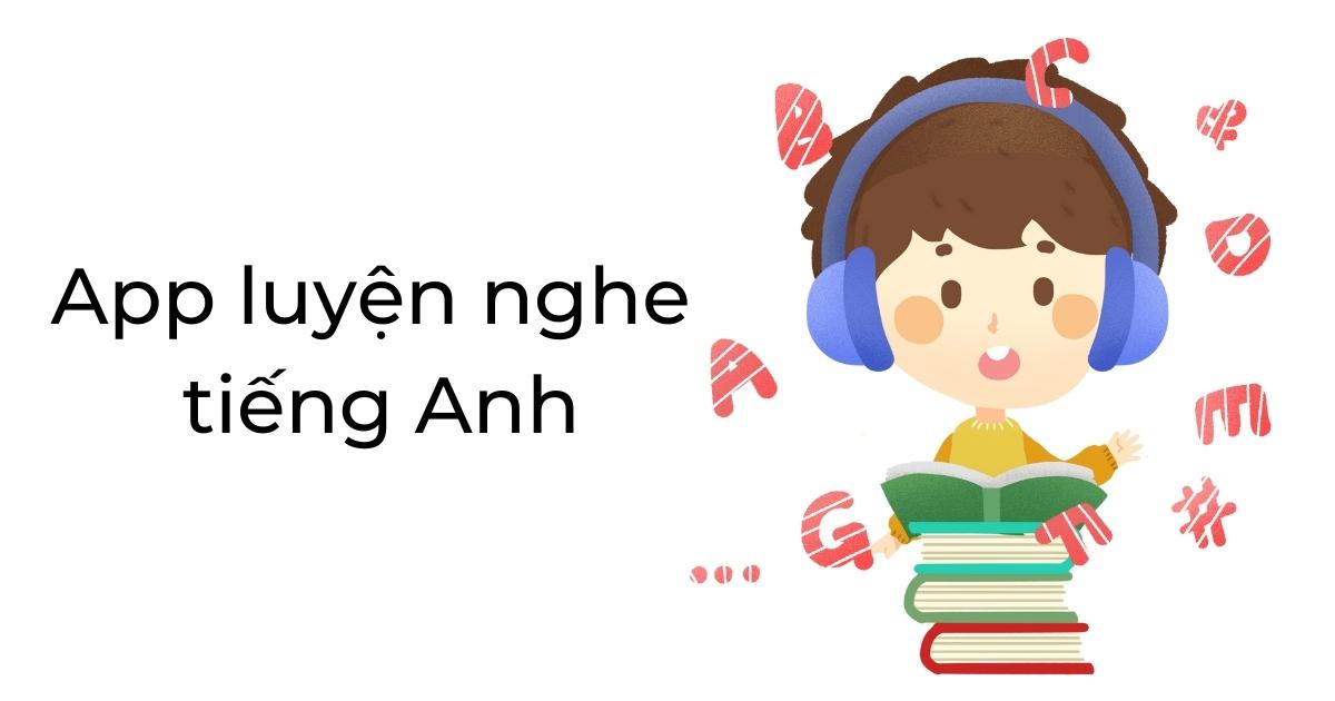 Top 10 phần mềm luyện nghe tiếng Anh phổ biến và hiệu quả nhất!