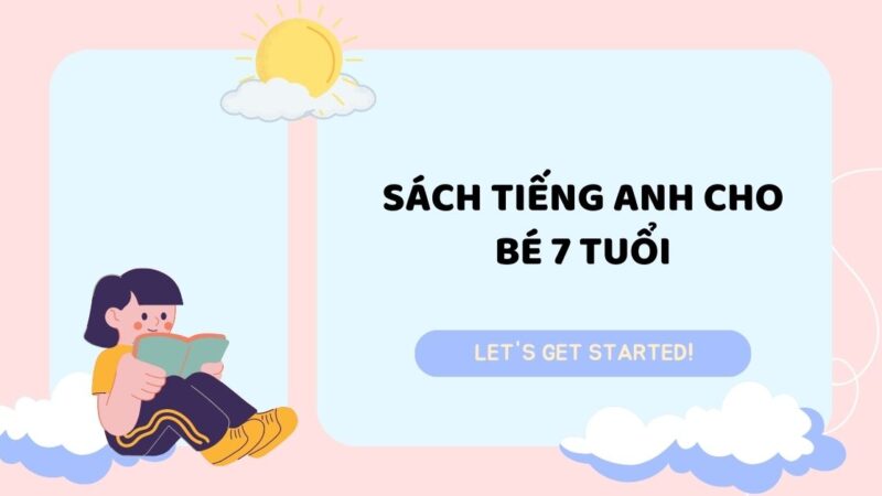 Top 10+ sách tiếng anh cho bé 7 tuổi được ưa chuộng nhất hiện nay