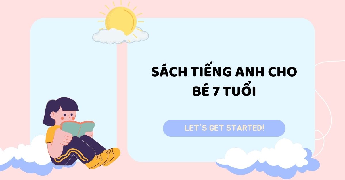 Top 10+ sách tiếng anh cho bé 7 tuổi được ưa chuộng nhất hiện nay