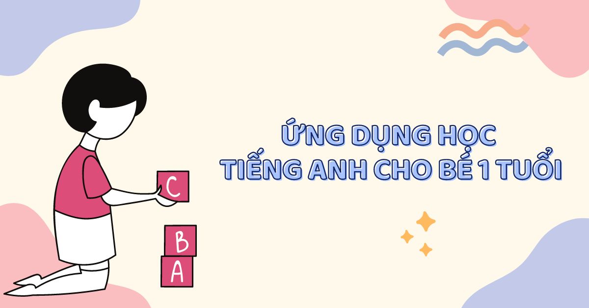 Top 3+ ứng dụng học tiếng anh cho bé 1 tuổi tại nhà uy tín