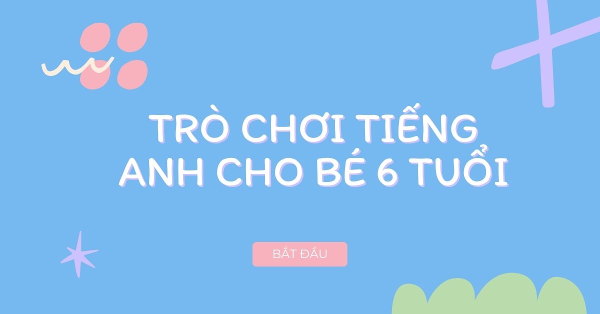 Top 5+ trò chơi tiếng anh cho bé 6 tuổi phát triển tư duy ngôn ngữ hiệu quả