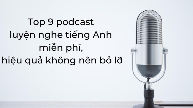 Top 9 podcast luyện nghe tiếng Anh miễn phí, hiệu quả không nên bỏ lỡ