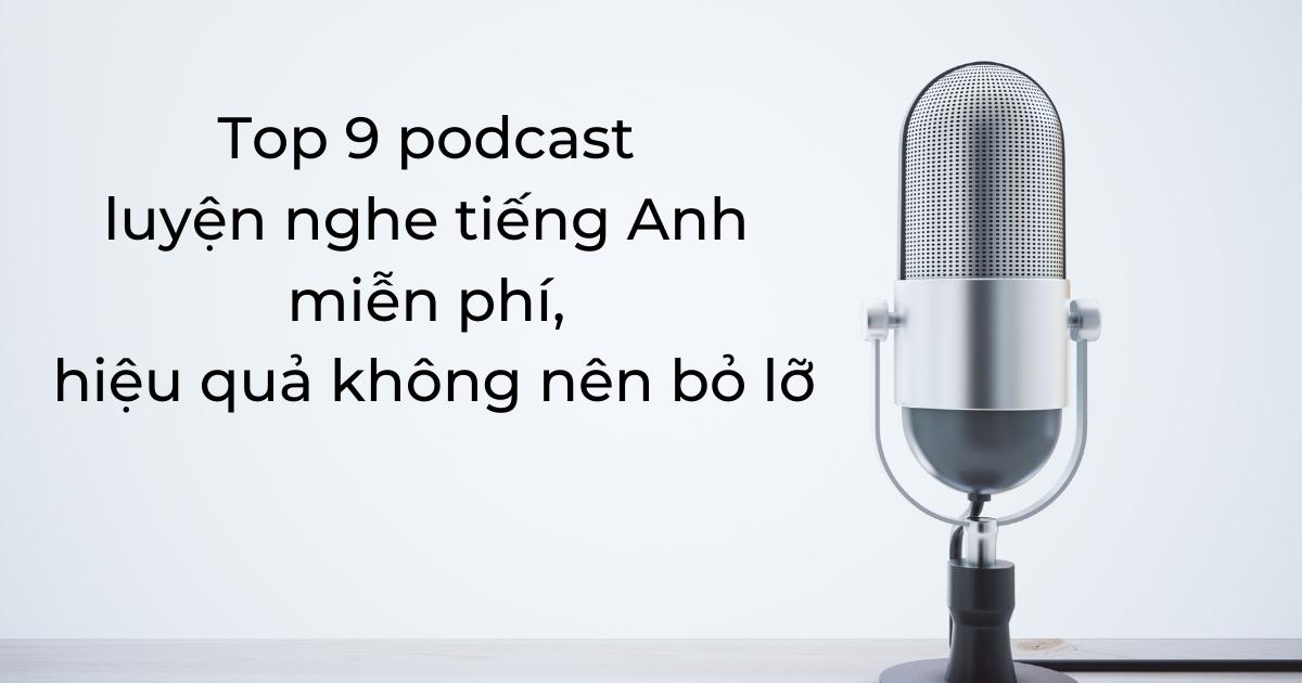 Top 9 podcast luyện nghe tiếng Anh miễn phí, hiệu quả không nên bỏ lỡ