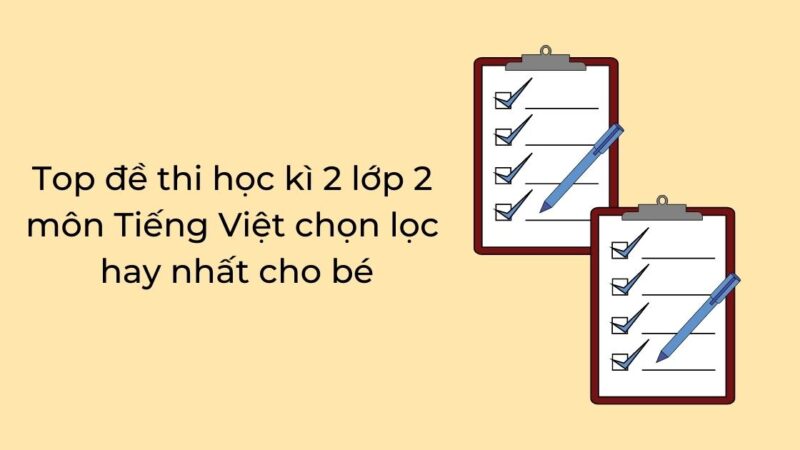 Top đề thi học kì 2 lớp 2 môn Tiếng Việt chọn lọc hay nhất cho bé