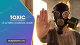 Toxic Là Gì Trên Facebook, TikTok, Game?