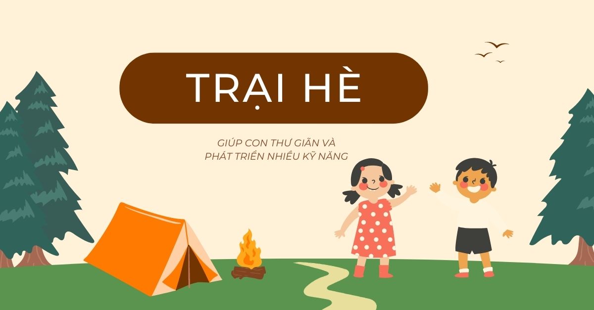 Trại hè: Những hoạt động giáo dục và vui chơi tuyệt vời dành cho trẻ em