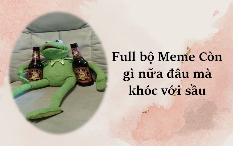 Trọn bộ 101+ ảnh Còn gì nữa đâu mà khóc với sầu meme