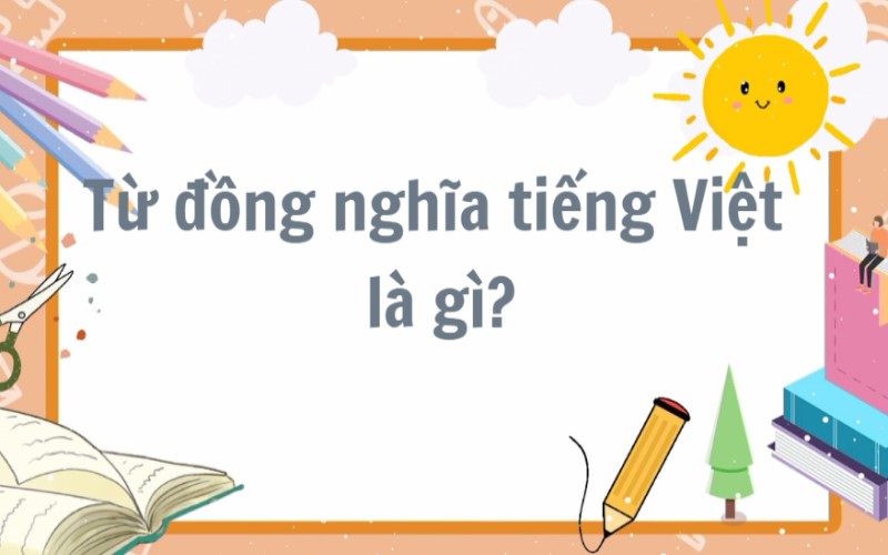 Từ đồng nghĩa tiếng Việt: Phân loại và bài tập vận dụng