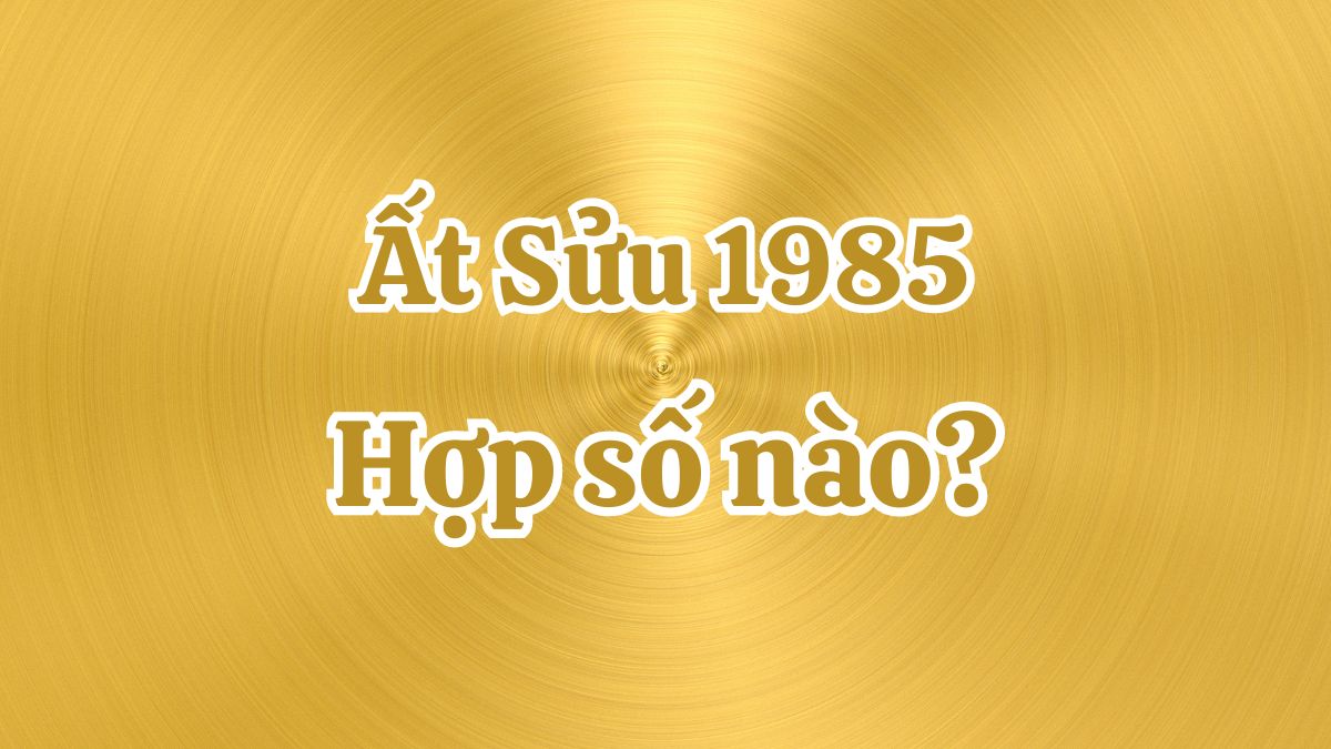 Tuổi Ất Sửu 1985 hợp số nào? Nam, nữ hợp số chẵn hay lẻ?