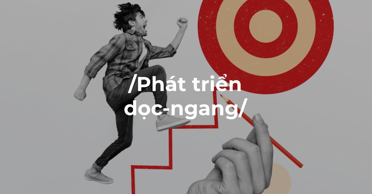 Xây dựng sự nghiệp từ phát triển dọc ngang