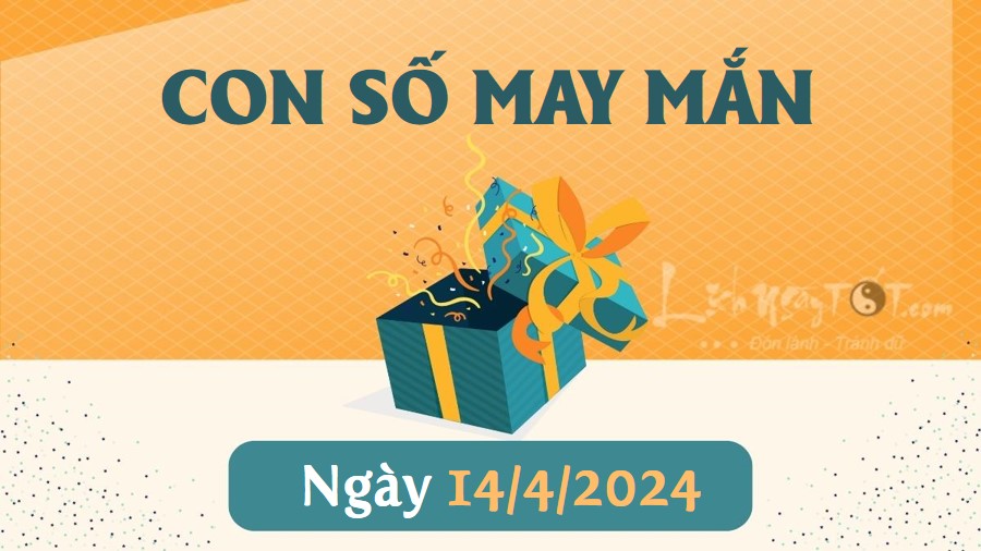 Xem số may mắn hôm nay 14/4/2024 để nhận LỘC PHÁT